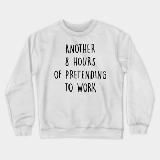 Another 8 Hours Of Pretending To Work Crewneck Sweatshirt